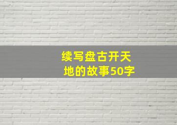 续写盘古开天地的故事50字