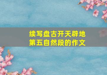 续写盘古开天辟地第五自然段的作文