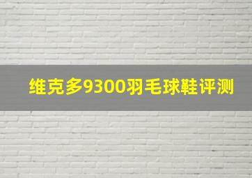 维克多9300羽毛球鞋评测