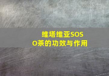 维塔维亚SOSO茶的功效与作用