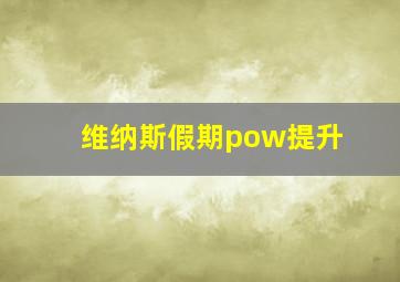 维纳斯假期pow提升