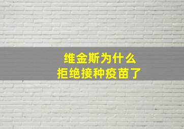 维金斯为什么拒绝接种疫苗了