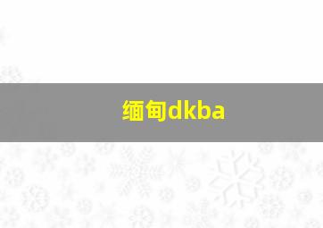 缅甸dkba