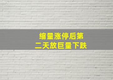 缩量涨停后第二天放巨量下跌