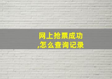 网上抢票成功,怎么查询记录