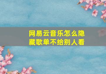 网易云音乐怎么隐藏歌单不给别人看