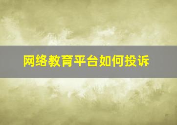 网络教育平台如何投诉