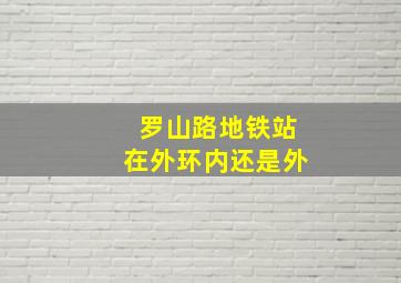 罗山路地铁站在外环内还是外