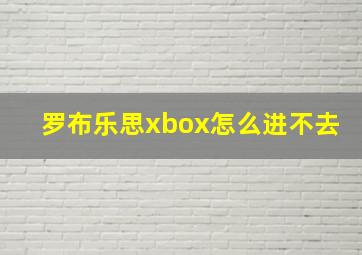 罗布乐思xbox怎么进不去