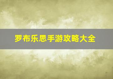 罗布乐思手游攻略大全