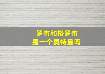 罗布和格罗布是一个奥特曼吗