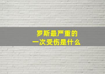 罗斯最严重的一次受伤是什么