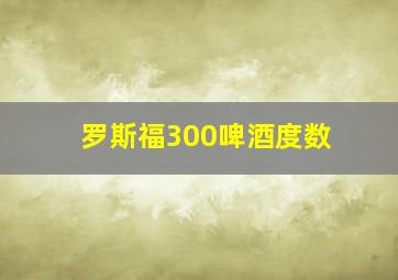 罗斯福300啤酒度数