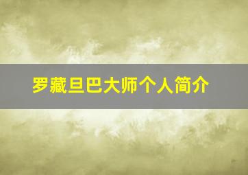 罗藏旦巴大师个人简介