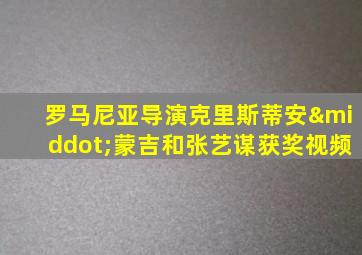 罗马尼亚导演克里斯蒂安·蒙吉和张艺谋获奖视频