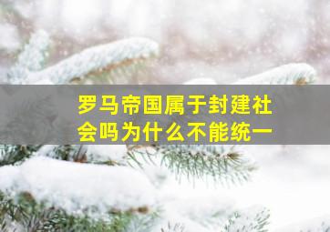 罗马帝国属于封建社会吗为什么不能统一