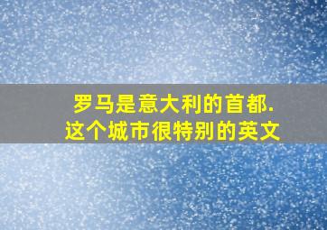 罗马是意大利的首都.这个城市很特别的英文