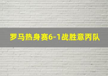 罗马热身赛6-1战胜意丙队