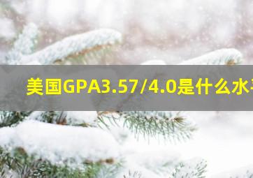 美国GPA3.57/4.0是什么水平