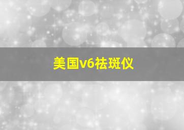 美国v6祛斑仪