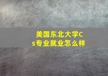 美国东北大学Cs专业就业怎么样