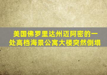 美国佛罗里达州迈阿密的一处高档海景公寓大楼突然倒塌