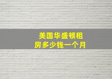 美国华盛顿租房多少钱一个月