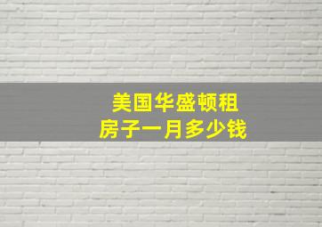 美国华盛顿租房子一月多少钱