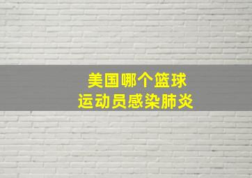 美国哪个篮球运动员感染肺炎