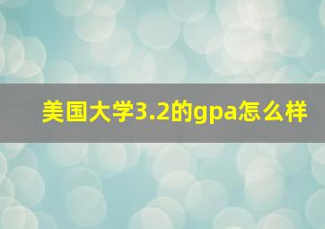 美国大学3.2的gpa怎么样