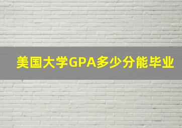 美国大学GPA多少分能毕业