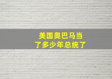 美国奥巴马当了多少年总统了