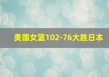 美国女篮102-76大胜日本