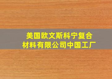 美国欧文斯科宁复合材料有限公司中国工厂