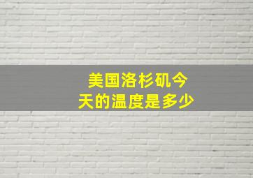 美国洛杉矶今天的温度是多少