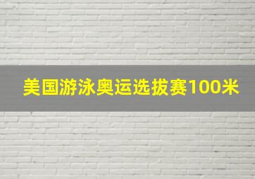 美国游泳奥运选拔赛100米