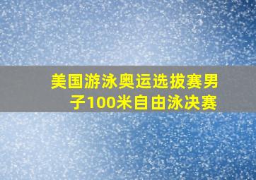 美国游泳奥运选拔赛男子100米自由泳决赛