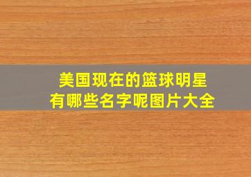 美国现在的篮球明星有哪些名字呢图片大全