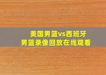 美国男篮vs西班牙男篮录像回放在线观看