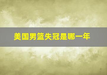 美国男篮失冠是哪一年