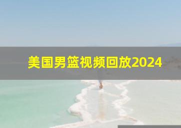 美国男篮视频回放2024