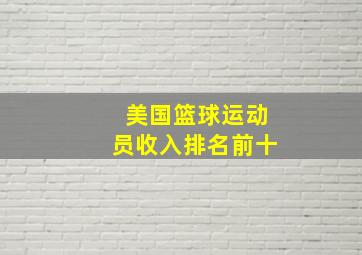 美国篮球运动员收入排名前十