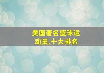 美国著名篮球运动员,十大排名