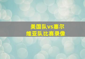 美国队vs塞尔维亚队比赛录像