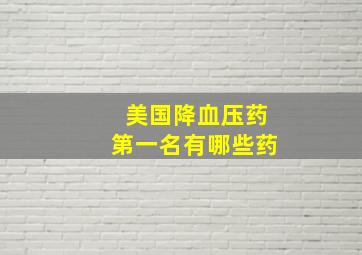 美国降血压药第一名有哪些药