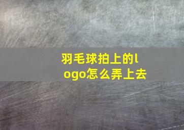 羽毛球拍上的logo怎么弄上去