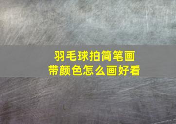 羽毛球拍简笔画带颜色怎么画好看