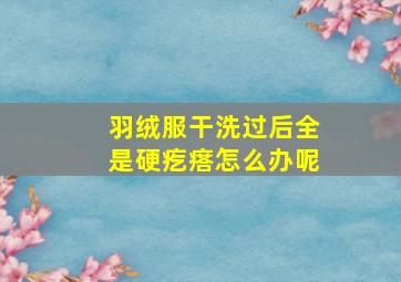 羽绒服干洗过后全是硬疙瘩怎么办呢