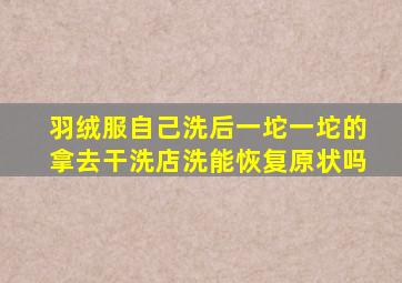 羽绒服自己洗后一坨一坨的拿去干洗店洗能恢复原状吗