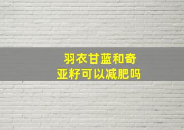 羽衣甘蓝和奇亚籽可以减肥吗